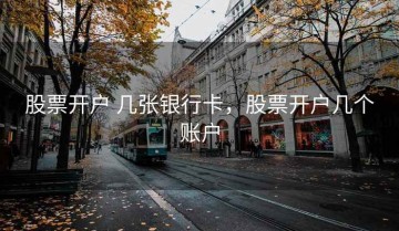 股票开户 几张银行卡，股票开户几个账户