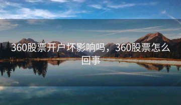 360股票开户坏影响吗，360股票怎么回事