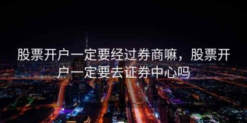股票开户一定要经过券商嘛，股票开户一定要去证券中心吗