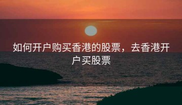 如何开户购买香港的股票，去香港开户买股票