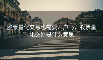 股票量化交易也需要开户吗，股票量化交易是什么意思