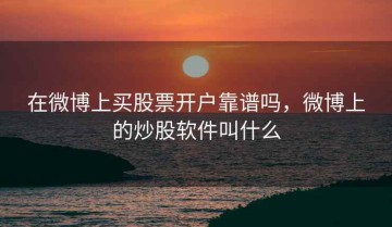 在微博上买股票开户靠谱吗，微博上的炒股软件叫什么