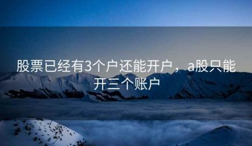 股票已经有3个户还能开户，a股只能开三个账户