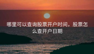 哪里可以查询股票开户时间，股票怎么查开户日期