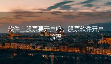 软件上股票要开户吗，股票软件开户流程