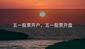 五一股票开户，五一股票开盘