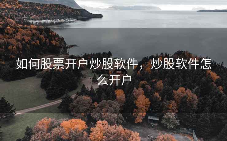 如何股票开户炒股软件，炒股软件怎么开户