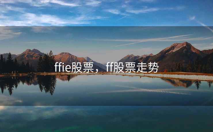 ffie股票，ff股票走势