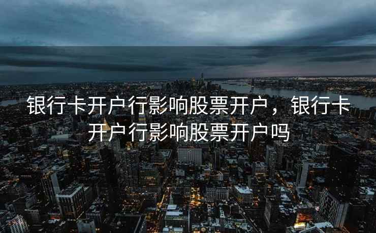 银行卡开户行影响股票开户，银行卡开户行影响股票开户吗