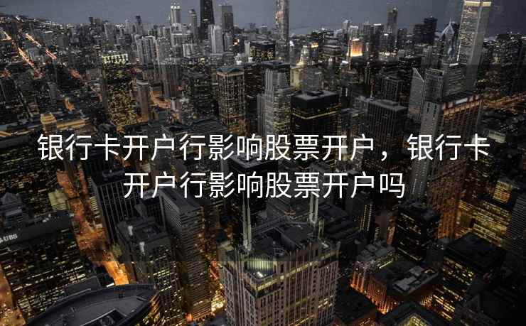 银行卡开户行影响股票开户，银行卡开户行影响股票开户吗