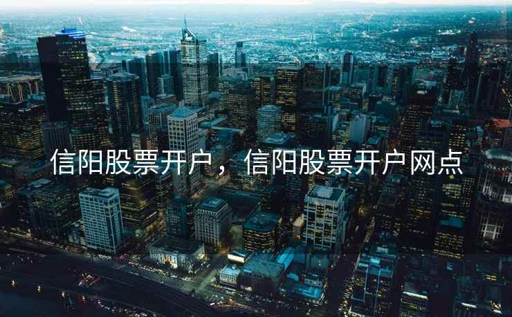 信阳股票开户，信阳股票开户网点