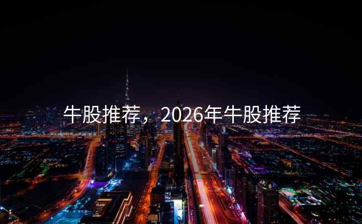 牛股推荐，2026年牛股推荐