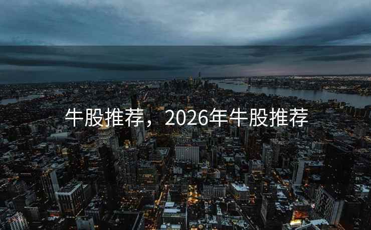 牛股推荐，2026年牛股推荐